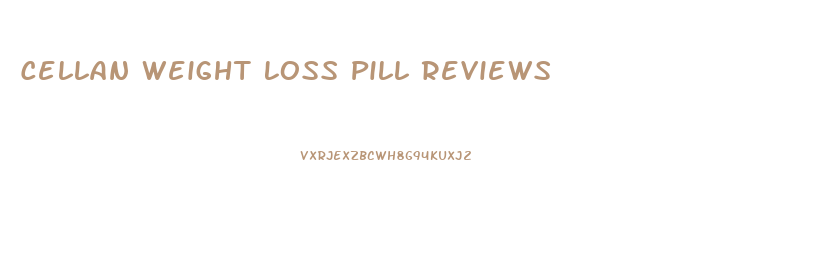 Cellan Weight Loss Pill Reviews