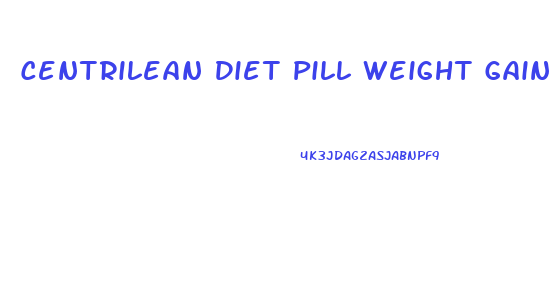 Centrilean Diet Pill Weight Gain When Stop Taking It