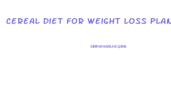 Cereal Diet For Weight Loss Plan