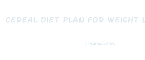 Cereal Diet Plan For Weight Loss