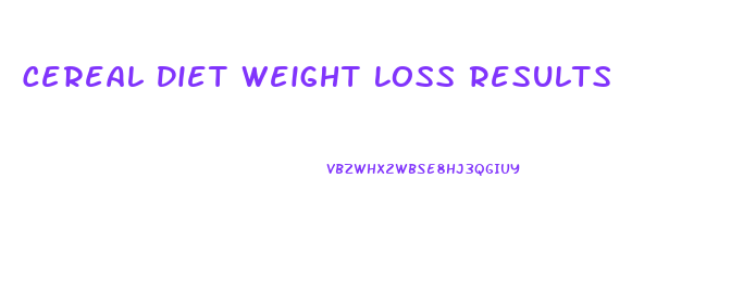 Cereal Diet Weight Loss Results