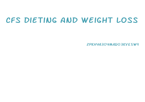 Cfs Dieting And Weight Loss
