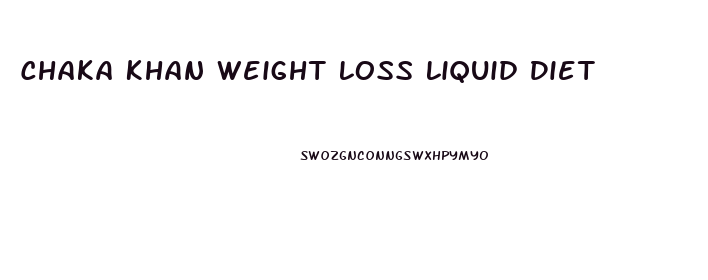 Chaka Khan Weight Loss Liquid Diet