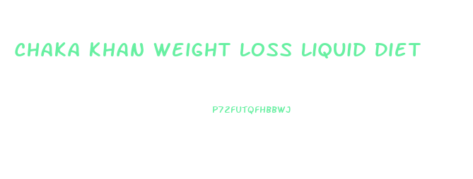 Chaka Khan Weight Loss Liquid Diet