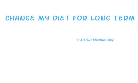 Change My Diet For Long Term Weight Loss