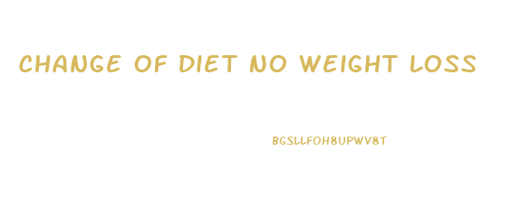 Change Of Diet No Weight Loss