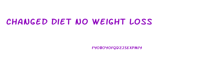 Changed Diet No Weight Loss