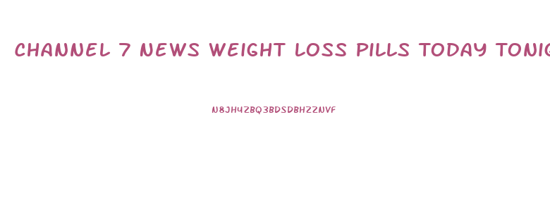 Channel 7 News Weight Loss Pills Today Tonight