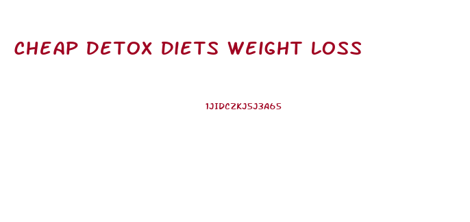 Cheap Detox Diets Weight Loss