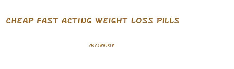 Cheap Fast Acting Weight Loss Pills