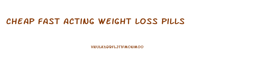 Cheap Fast Acting Weight Loss Pills