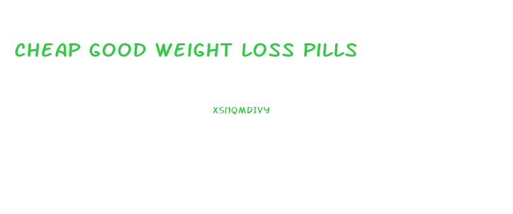 Cheap Good Weight Loss Pills