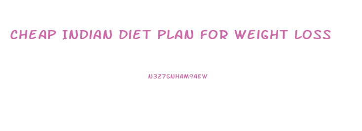 Cheap Indian Diet Plan For Weight Loss