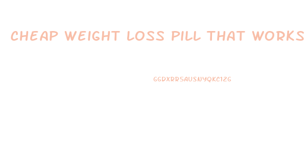 Cheap Weight Loss Pill That Works