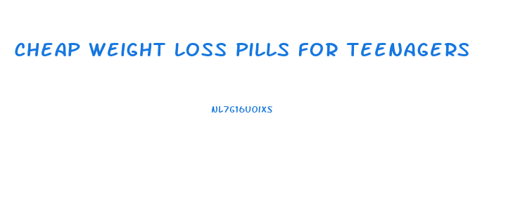 Cheap Weight Loss Pills For Teenagers