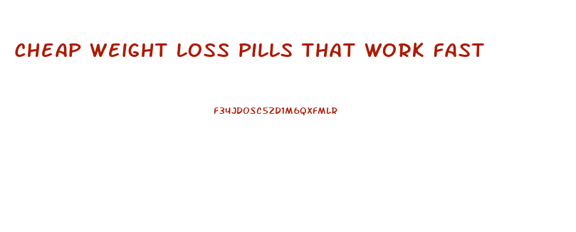 Cheap Weight Loss Pills That Work Fast