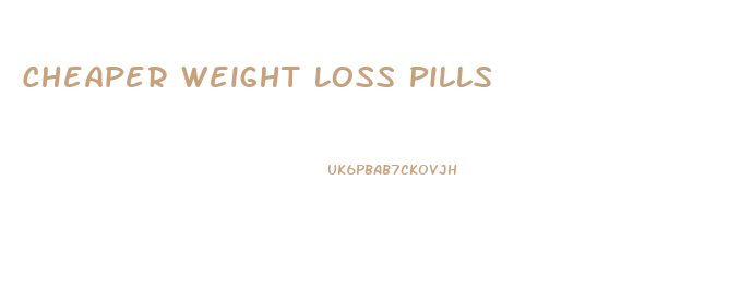 Cheaper Weight Loss Pills