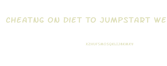 Cheatng On Diet To Jumpstart Weight Loss