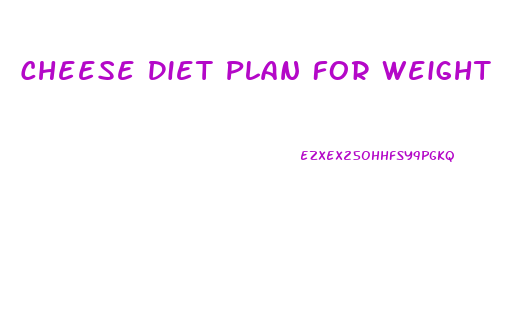 Cheese Diet Plan For Weight Loss