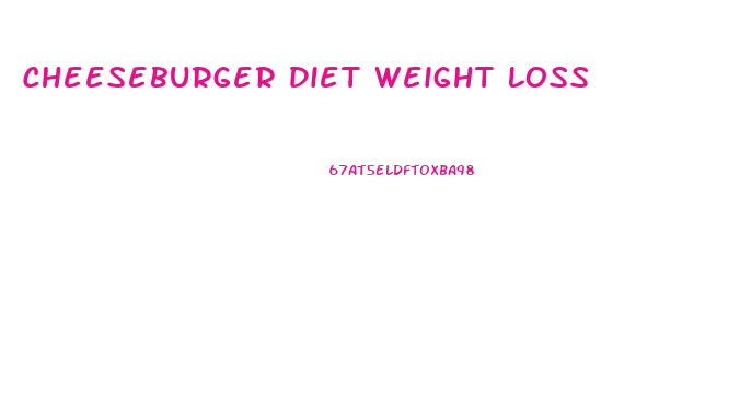 Cheeseburger Diet Weight Loss