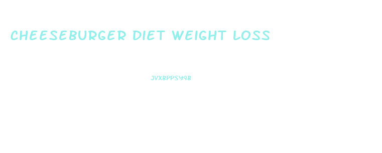 Cheeseburger Diet Weight Loss