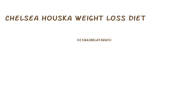Chelsea Houska Weight Loss Diet