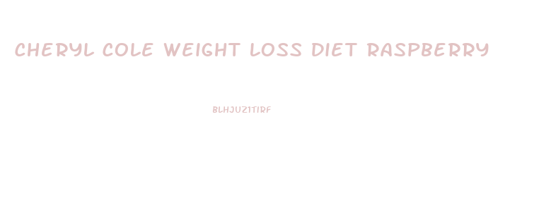 Cheryl Cole Weight Loss Diet Raspberry
