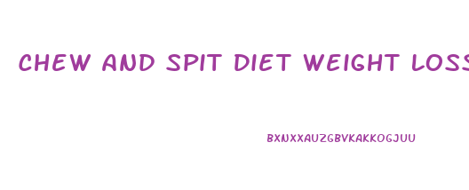 Chew And Spit Diet Weight Loss