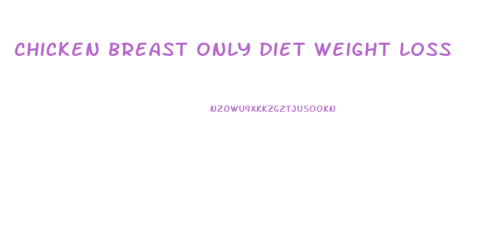 Chicken Breast Only Diet Weight Loss