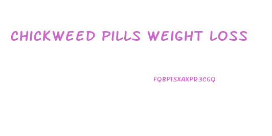 Chickweed Pills Weight Loss