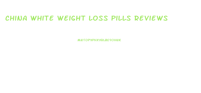China White Weight Loss Pills Reviews