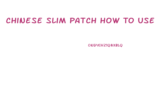 Chinese Slim Patch How To Use