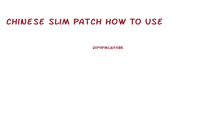 Chinese Slim Patch How To Use