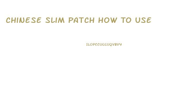 Chinese Slim Patch How To Use