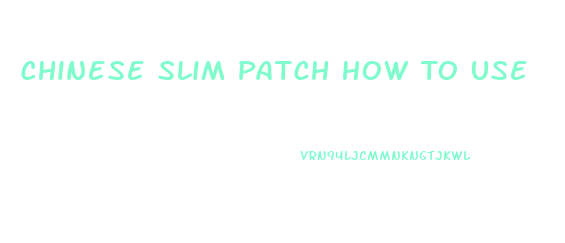 Chinese Slim Patch How To Use