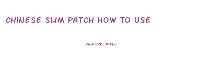 Chinese Slim Patch How To Use