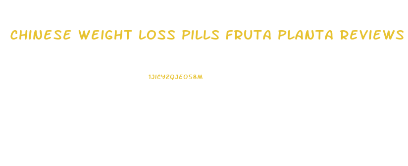 Chinese Weight Loss Pills Fruta Planta Reviews