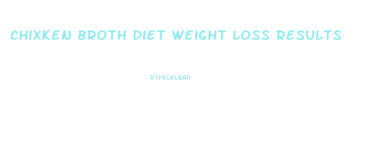 Chixken Broth Diet Weight Loss Results