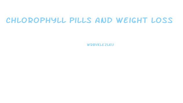 Chlorophyll Pills And Weight Loss