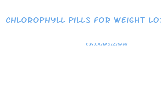 Chlorophyll Pills For Weight Loss