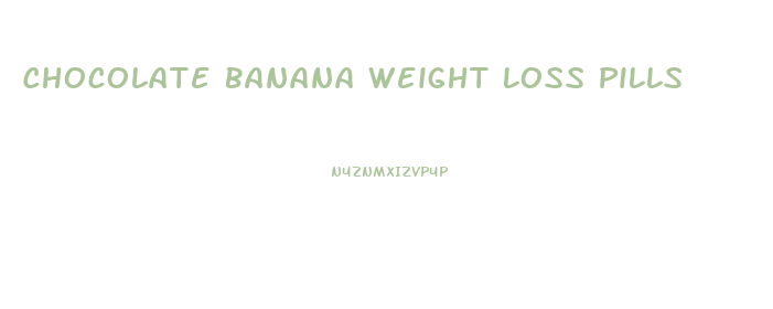 Chocolate Banana Weight Loss Pills