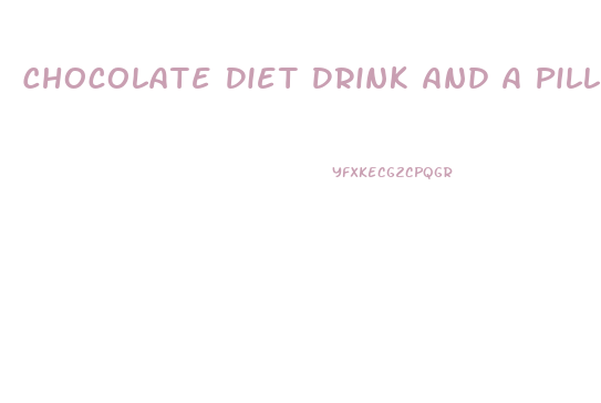 Chocolate Diet Drink And A Pill For Weight Loss