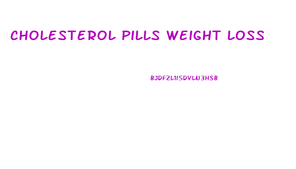 Cholesterol Pills Weight Loss
