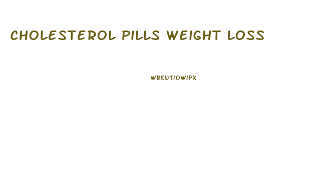 Cholesterol Pills Weight Loss