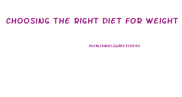 Choosing The Right Diet For Weight Loss