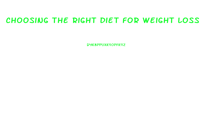 Choosing The Right Diet For Weight Loss