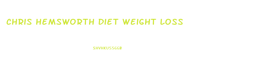 Chris Hemsworth Diet Weight Loss