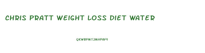 Chris Pratt Weight Loss Diet Water
