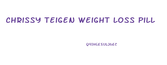 Chrissy Teigen Weight Loss Pill