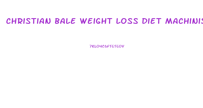 Christian Bale Weight Loss Diet Machinist